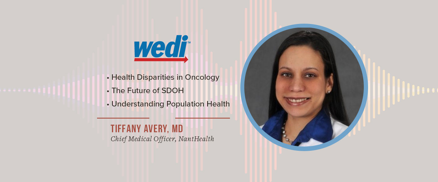WEDI Podcast Episode 43: Health Disparities in Oncology and Beyond with Dr. Tiffany Avery, Chief Medical Officer, NantHealth