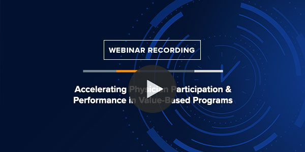 On Demand Webinar: Accelerating Physician Participation & Performance in Value-Based Programs